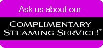 Ask about our compliementary* steaming service!